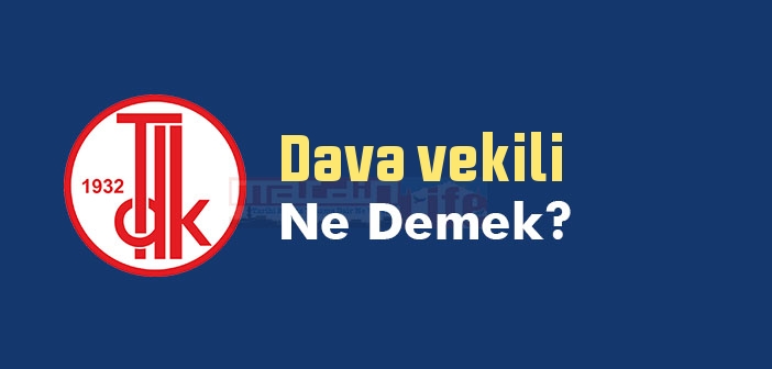 Dava vekili ne demek? TDK'ya göre Dava vekili sözlük anlamı nedir?