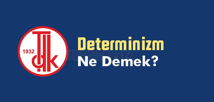 Determinizm ne demek? TDK'ya göre Determinizm kelime anlamı nedir? Determinizm sözlük anlamı