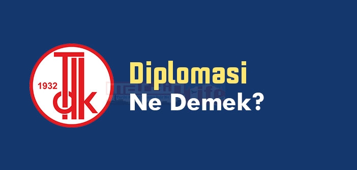 Diplomasi ne demek? TDK'ya göre Diplomasi kelime anlamı nedir? Diplomasi sözlük anlamı