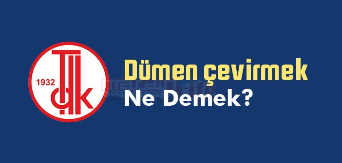 Dümen çevirmek ne demek? Dümen çevirmek sözünün anlamı nedir?