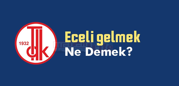 Eceli gelmek ne demek? Eceli gelmek sözünün anlamı nedir?