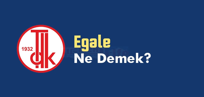 Egale kelime anlamı nedir? TDK'ya göre Egale ne demek? Egale sözlük anlamı