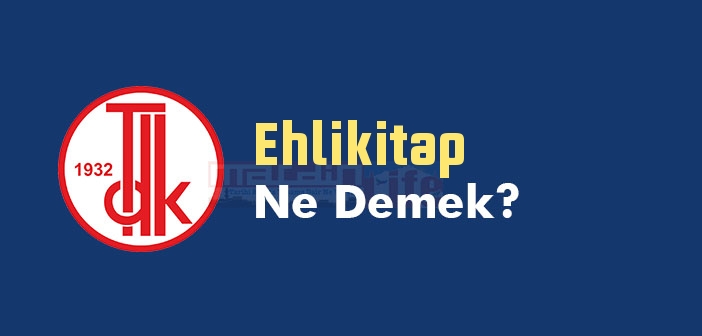 Ehlikitap ne demek? TDK'ya göre Ehlikitap kelime anlamı nedir? Ehlikitap sözlük anlamı