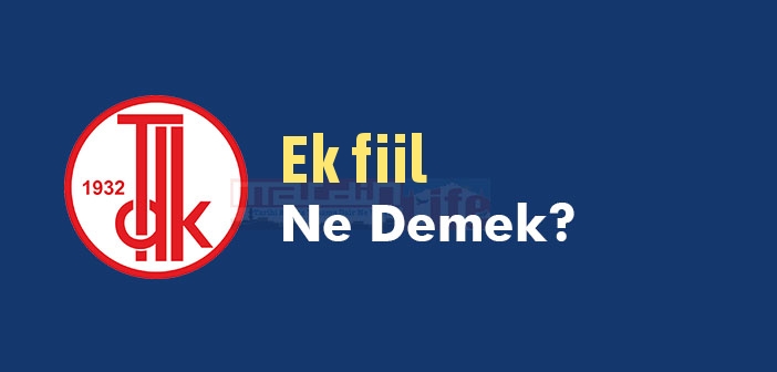 Ek fiil ne demek? TDK'ya göre Ek fiil sözlük anlamı nedir?