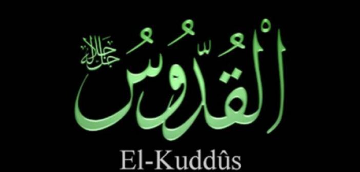 El-Kuddüs Ne Demektir? El-Kuddüs Esmasının Faziletleri Nedir? El-Kuddüs Esmasının Türkçe Anlamı?