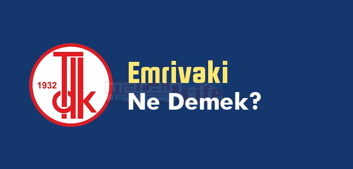 Emrivaki ne demek? TDK'ya göre Emrivaki kelime anlamı nedir? Emrivaki sözlük anlamı