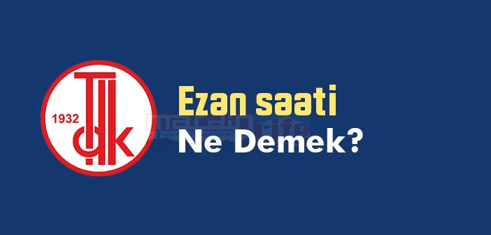 Ezan saati ne demek? TDK'ya göre Ezan saati sözlük anlamı nedir?