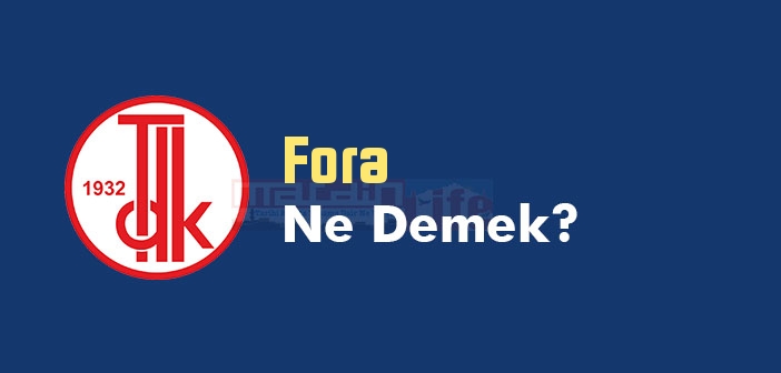 Fora ne demek? TDK'ya göre Fora kelime anlamı nedir? Fora sözlük anlamı