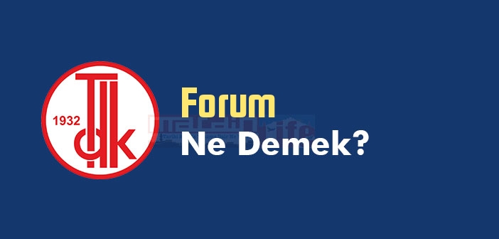 Forum ne demek? TDK Sözlükte Forum kelime anlamı nedir?