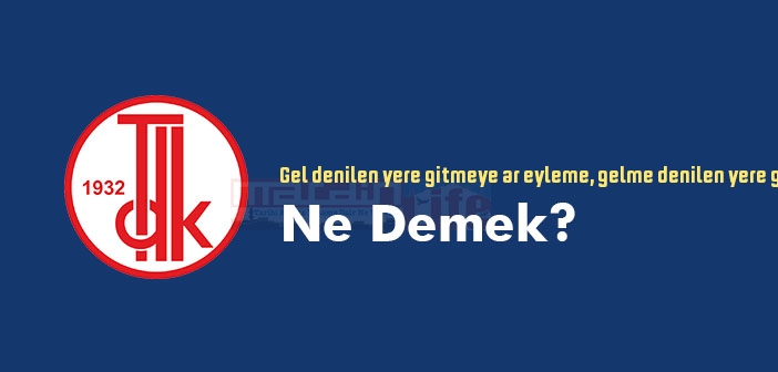 Gel denilen yere gitmeye ar eyleme, gelme denilen yere gidip yerini dar eyleme ne demek? Atasözü ve deyim ne anlama geliyor?
