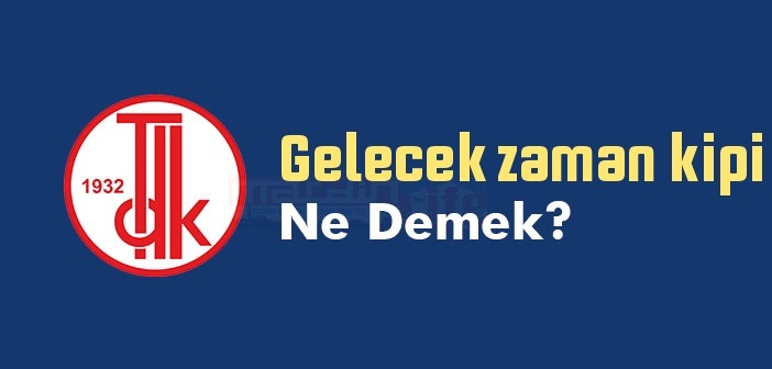 Gelecek zaman kipi ne demek? TDK'ya göre Gelecek zaman kipi kelime anlamı nedir? Gelecek zaman kipi sözlük anlamı