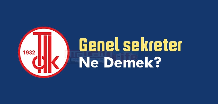 Genel sekreter ne demek? TDK'ya göre Genel sekreter sözlük anlamı nedir?