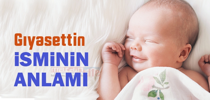 Gıyasettin isminin anlamı nedir? Gıyasettin ne demek?