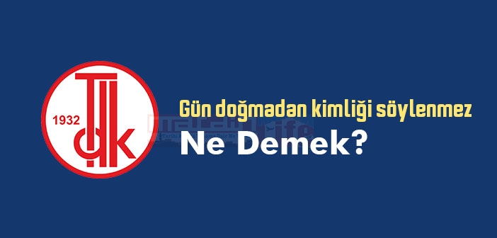 Gün doğmadan kimliği söylenmez ne demek? Gün doğmadan kimliği söylenmez sözünün anlamı nedir?