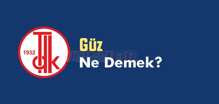 Güz ne demek? TDK'ya göre Güz kelime anlamı nedir? Güz sözlük anlamı