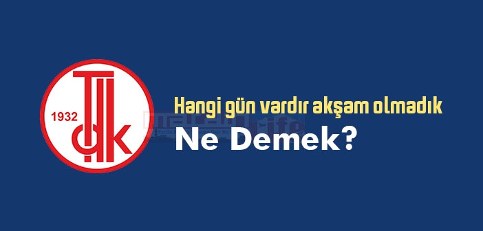 Hangi gün vardır akşam olmadık ne demek? TDK'ya göre Hangi gün vardır akşam olmadık sözlük anlamı nedir?