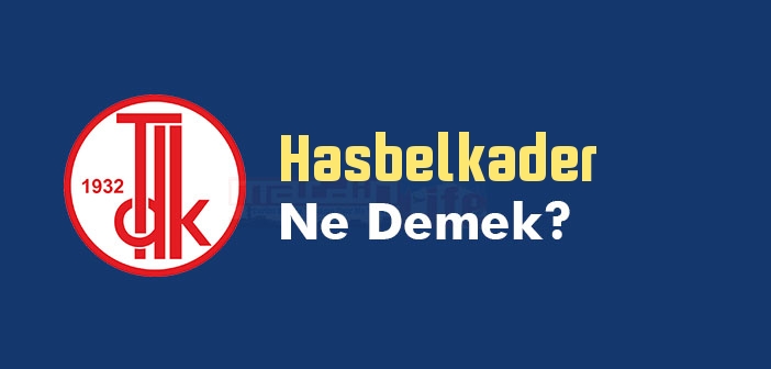 Hasbelkader ne demek? TDK'ya göre Hasbelkader kelime anlamı nedir? Hasbelkader sözlük anlamı