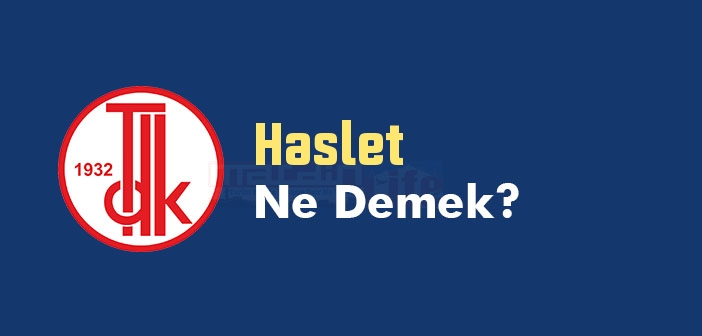Haslet ne demek? TDK'ya göre Haslet kelime anlamı nedir? Haslet sözlük anlamı