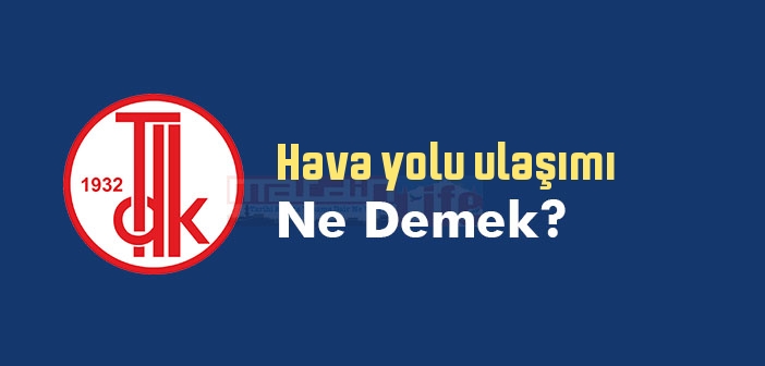 Hava yolu ulaşımı ne demek? TDK'ya göre Hava yolu ulaşımı sözlük anlamı nedir?