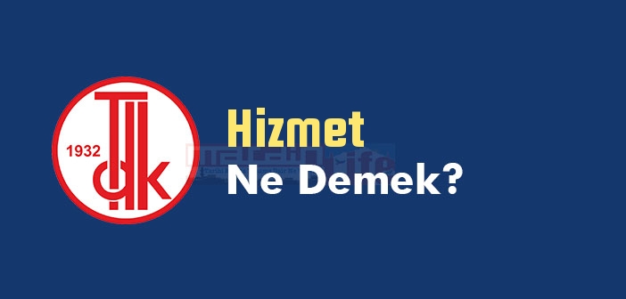 Hizmet ne demek? TDK'ya göre Hizmet kelime anlamı nedir? Hizmet sözlük anlamı