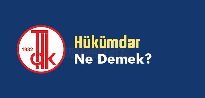 Hükümdar ne demek? TDK'ya göre Hükümdar kelime anlamı nedir? Hükümdar sözlük anlamı