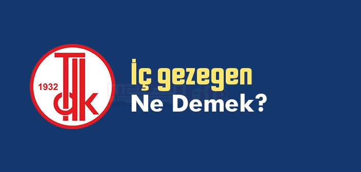 İç gezegen ne demek? TDK'ya göre İç gezegen kelime anlamı nedir? İç gezegen sözlük anlamı