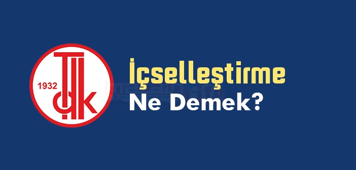 İçselleştirme kelime anlamı nedir? TDK'ya göre İçselleştirme ne demek? İçselleştirme sözlük anlamı