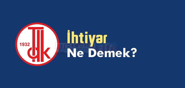 İhtiyar ne demek? TDK'ya göre İhtiyar kelime anlamı nedir? İhtiyar sözlük anlamı