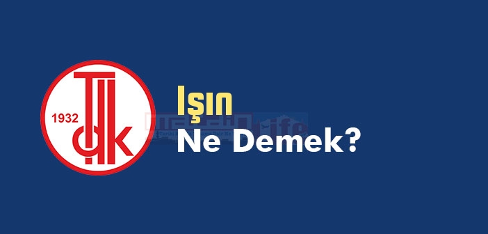 Işın ne demek? TDK'ya göre Işın kelime anlamı nedir? Işın sözlük anlamı