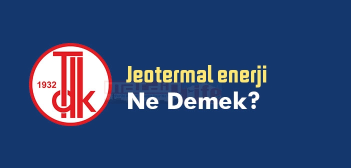 Jeotermal enerji ne demek? TDK'ya göre Jeotermal enerji sözlük anlamı nedir?