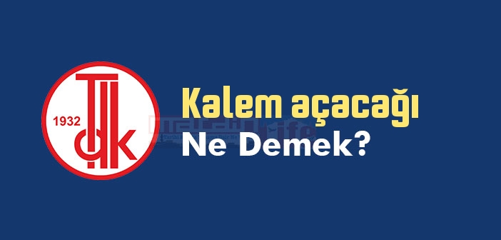 Kalem açacağı ne demek? TDK'ya göre Kalem açacağı sözlük anlamı nedir?