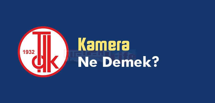 Kamera ne demek? TDK'ya göre Kamera kelime anlamı nedir? Kamera sözlük anlamı