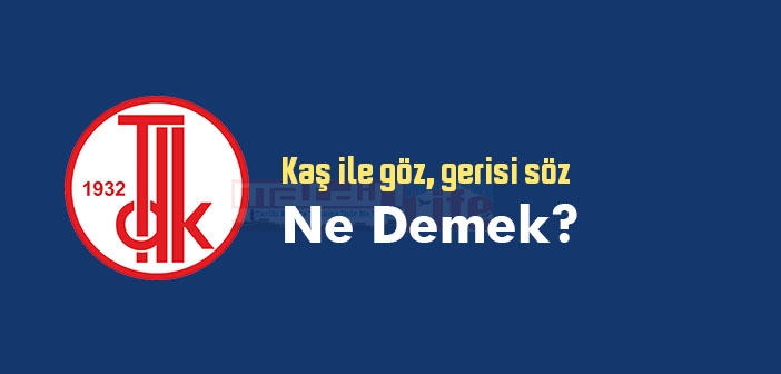 Kaş ile göz, gerisi söz ne demek? Atasözü ve deyim ne anlama geliyor?