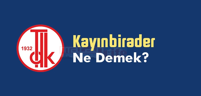 Kayınbirader ne demek? TDK'ya göre Kayınbirader kelime anlamı nedir? Kayınbirader sözlük anlamı