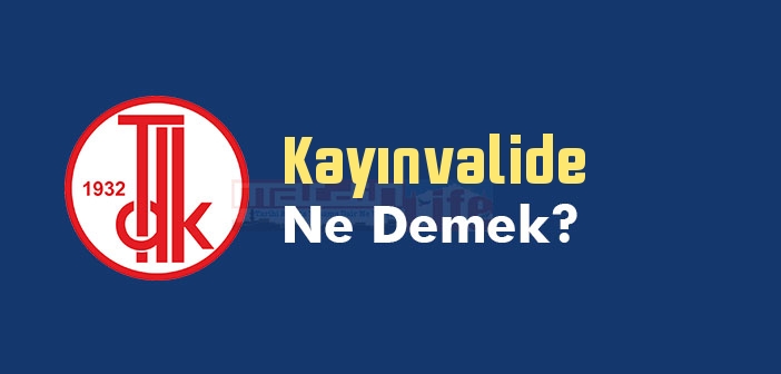 Kayınvalide ne demek? TDK'ya göre Kayınvalide kelime anlamı nedir? Kayınvalide sözlük anlamı