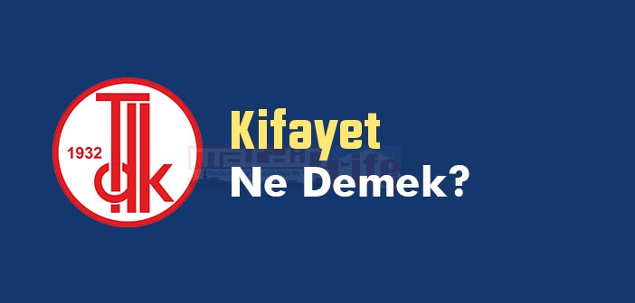 Kifayet ne demek? TDK'ya göre Kifayet kelime anlamı nedir? Kifayet sözlük anlamı