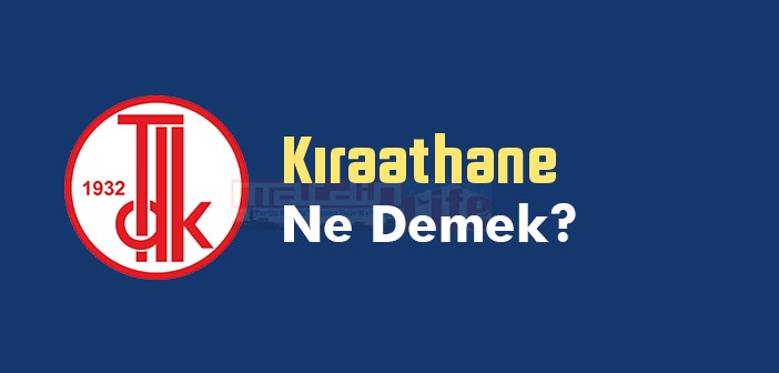 Kıraathane ne demek? TDK'ya göre Kıraathane kelime anlamı nedir? Kıraathane sözlük anlamı