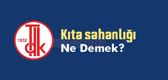 Kıta sahanlığı ne demek? TDK'ya göre Kıta sahanlığı sözlük anlamı nedir?