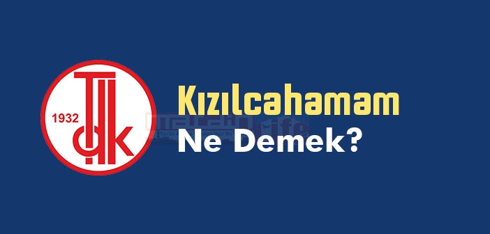 Kızılcahamam ne demek? TDK'ya göre Kızılcahamam kelime anlamı nedir? Kızılcahamam sözlük anlamı