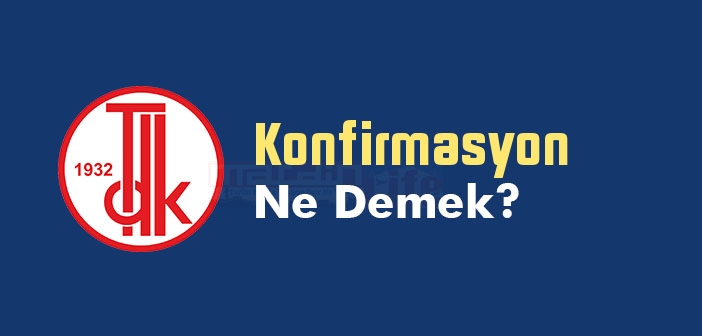 Konfirmasyon ne demek? TDK'ya göre Konfirmasyon kelime anlamı nedir? Konfirmasyon sözlük anlamı ne?
