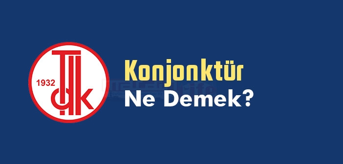 Konjonktür ne demek? TDK'ya göre Konjonktür kelime anlamı nedir? Konjonktür sözlük anlamı ne?