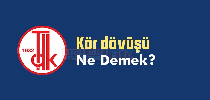 Kör dövüşü ne demek? TDK'ya göre Kör dövüşü sözlük anlamı nedir?