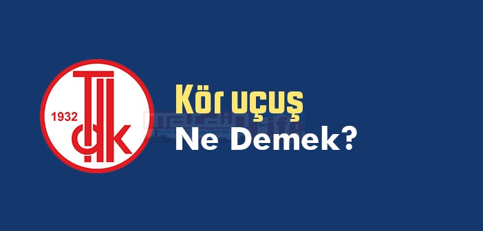 Kör uçuş ne demek? TDK'ya göre Kör uçuş sözlük anlamı nedir?