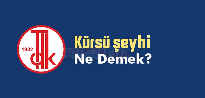 Kürsü şeyhi ne demek? TDK'ya göre Kürsü şeyhi sözlük anlamı nedir?