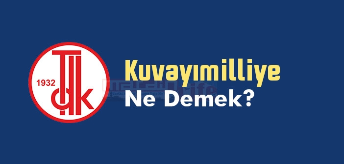 Kuvayımilliye ne demek? TDK'ya göre Kuvayımilliye kelime anlamı nedir? Kuvayımilliye sözlük anlamı