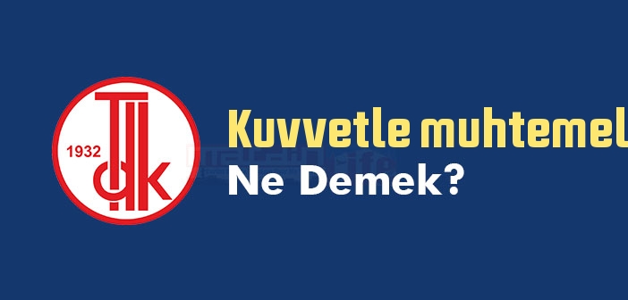 Kuvvetle muhtemel ne demek? TDK'ya göre Kuvvetle muhtemel kelime anlamı nedir? Kuvvetle muhtemel sözlük anlamı ne?