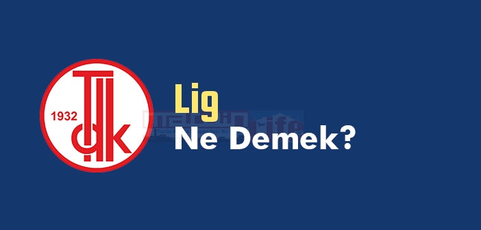 Lig ne demek? TDK'ya göre Lig kelime anlamı nedir? Lig sözlük anlamı