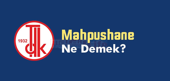 Mahpushane ne demek? TDK'ya göre Mahpushane kelime anlamı nedir? Mahpushane sözlük anlamı