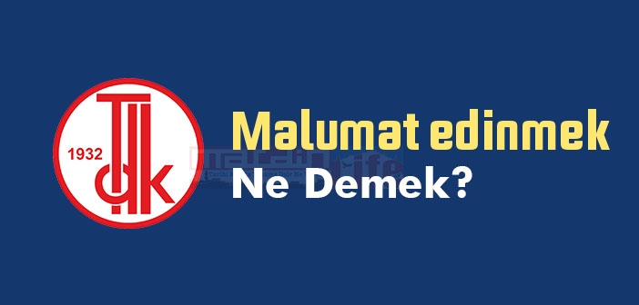 Malumat edinmek ne demek? Malumat edinmek sözünün anlamı nedir?