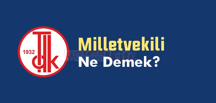 Milletvekili ne demek? TDK'ya göre Milletvekili kelime anlamı nedir? Milletvekili sözlük anlamı